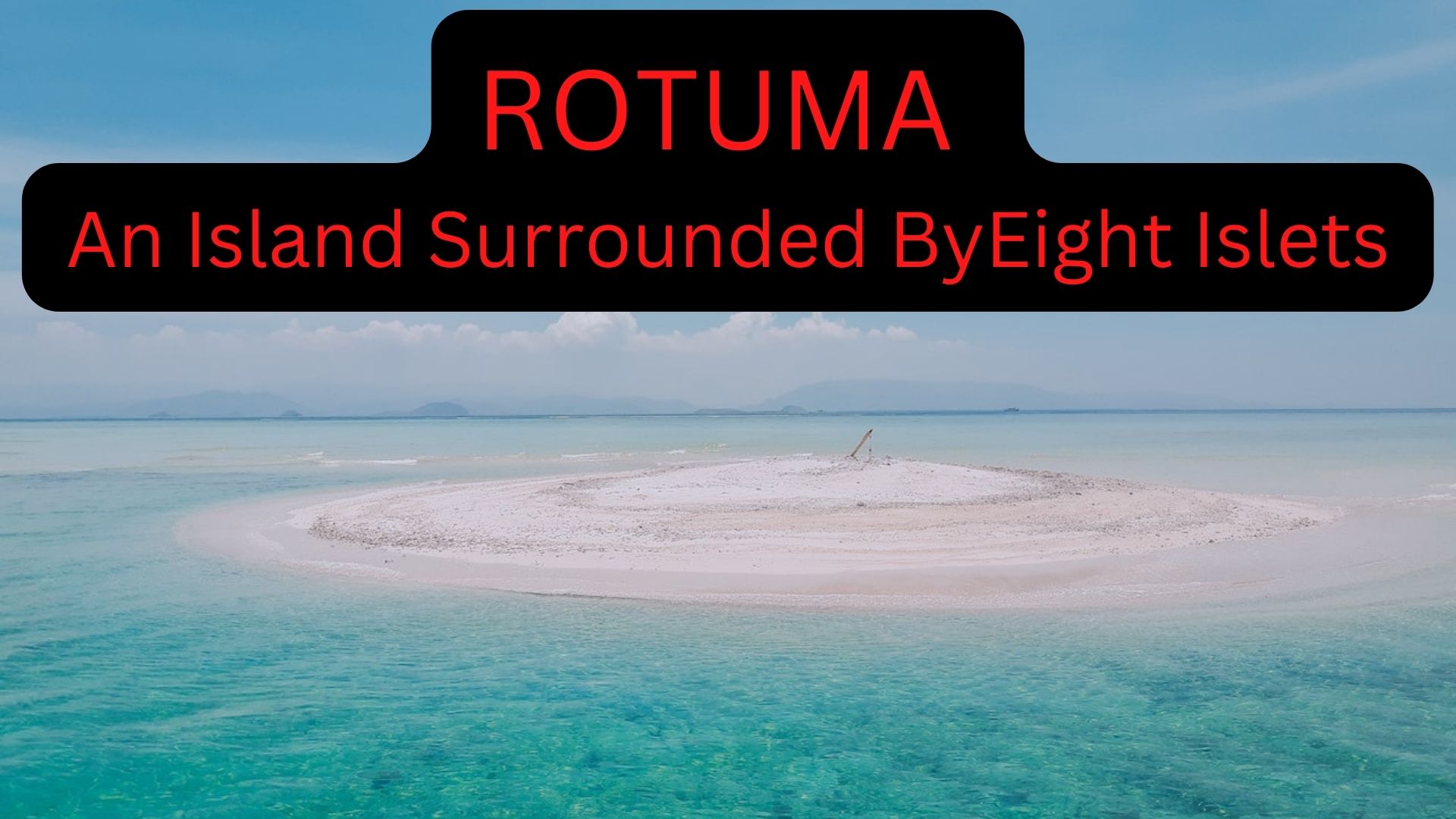 Rotuma - A Polynesian Island Surrounded By Eight Islets